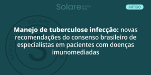 Manejo de tuberculose infecção: Novas recomendações do consenso brasileiro de especialistas em pacientes com doenças imunomediadas