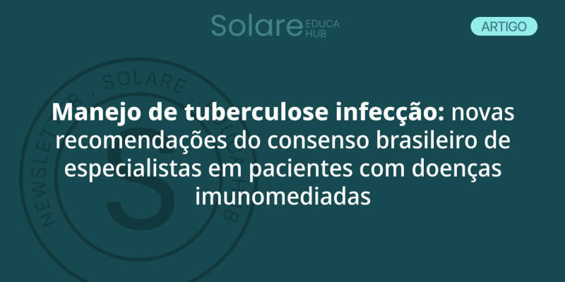 Manejo de tuberculose infecção: Novas recomendações do consenso brasileiro de especialistas em pacientes com doenças imunomediadas